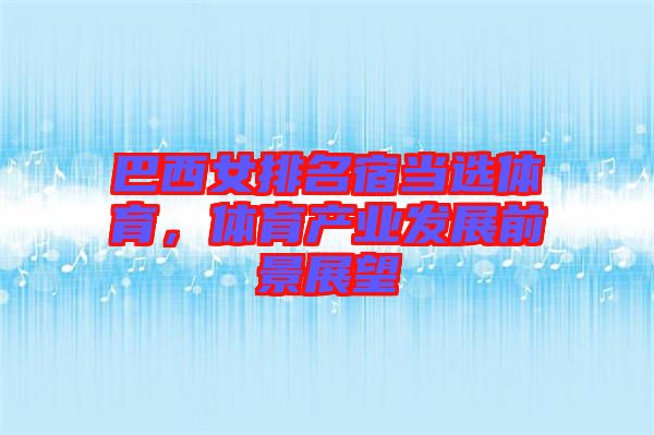 巴西女排名宿當(dāng)選體育，體育產(chǎn)業(yè)發(fā)展前景展望