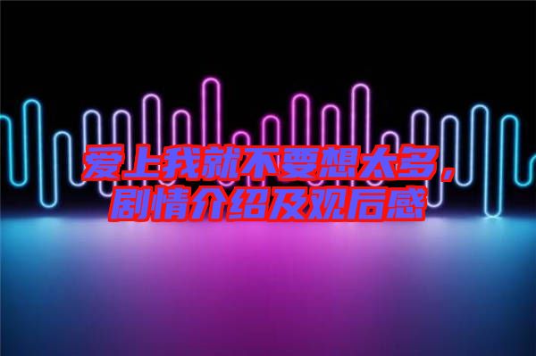 愛上我就不要想太多，劇情介紹及觀后感