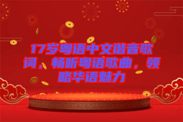 17歲粵語中文諧音歌詞，暢聽粵語歌曲，領略華語魅力
