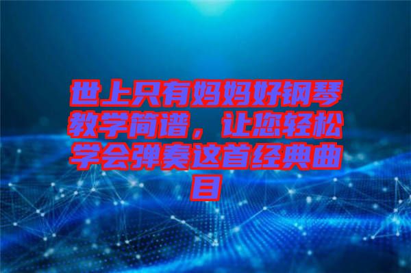 世上只有媽媽好鋼琴教學(xué)簡譜，讓您輕松學(xué)會(huì)彈奏這首經(jīng)典曲目