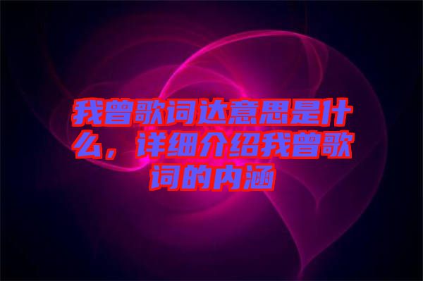 我曾歌詞達(dá)意思是什么，詳細(xì)介紹我曾歌詞的內(nèi)涵