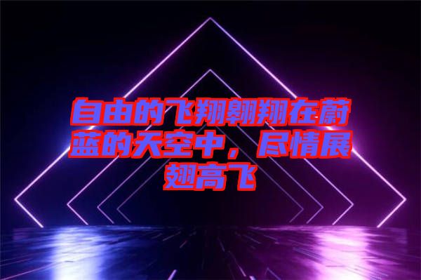 自由的飛翔翱翔在蔚藍的天空中，盡情展翅高飛