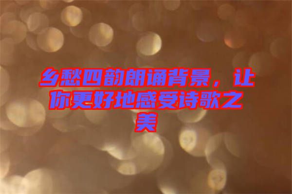 鄉愁四韻朗誦背景，讓你更好地感受詩歌之美