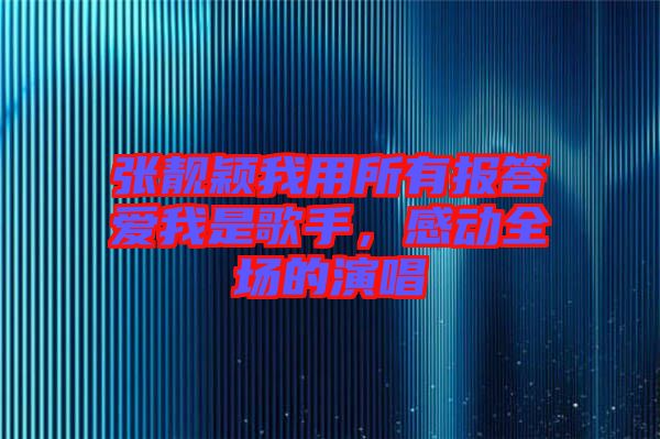 張靚穎我用所有報答愛我是歌手，感動全場的演唱