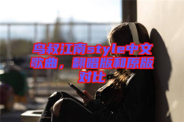 鳥叔江南style中文歌曲，翻唱版和原版對比