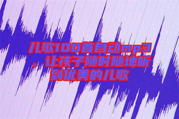 兒歌100首自動mp3，讓孩子隨時隨地聽到優美的兒歌
