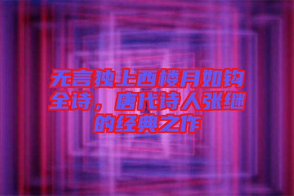 無言獨(dú)上西樓月如鉤全詩，唐代詩人張繼的經(jīng)典之作