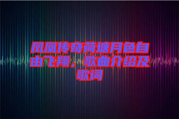 鳳凰傳奇荷塘月色自由飛翔，歌曲介紹及歌詞