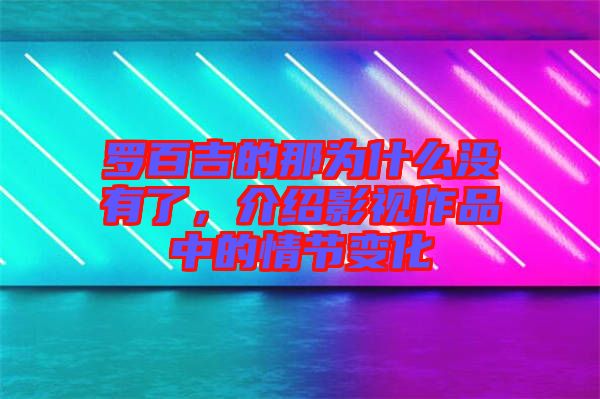 羅百吉的那為什么沒有了，介紹影視作品中的情節變化
