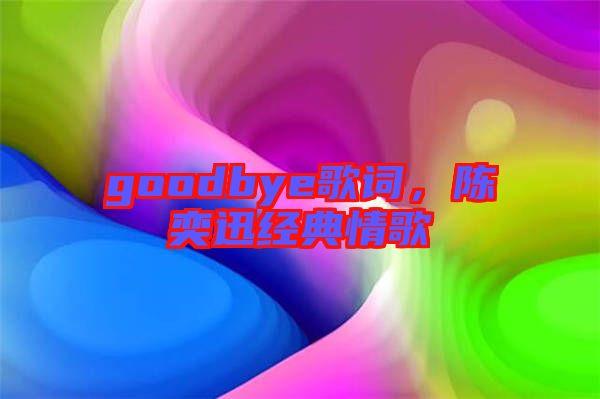 goodbye歌詞，陳奕迅經典情歌