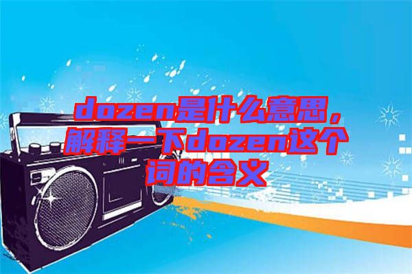dozen是什么意思，解釋一下dozen這個詞的含義