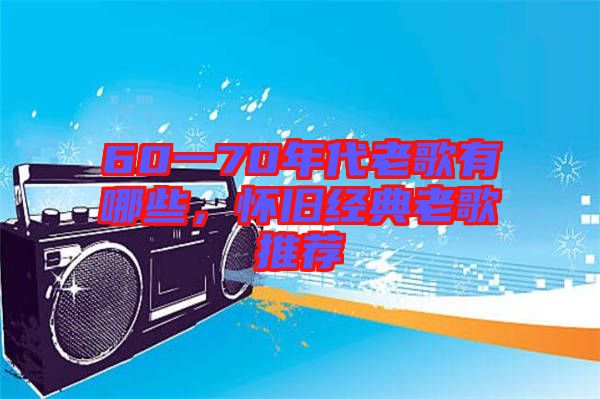 60一70年代老歌有哪些，懷舊經典老歌推薦