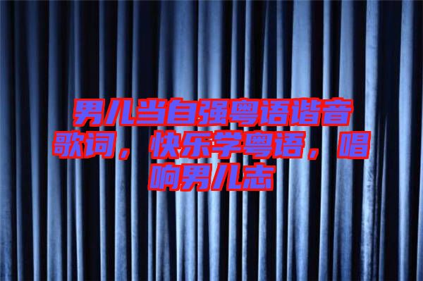 男兒當(dāng)自強(qiáng)粵語諧音歌詞，快樂學(xué)粵語，唱響男兒志