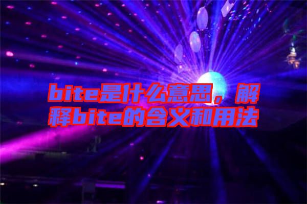 bite是什么意思，解釋bite的含義和用法