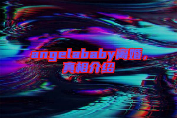 angelababy離婚，真相介紹