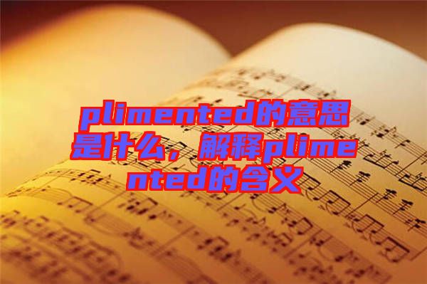 plimented的意思是什么，解釋plimented的含義