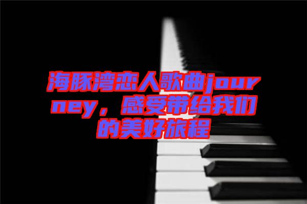 海豚灣戀人歌曲journey，感受帶給我們的美好旅程