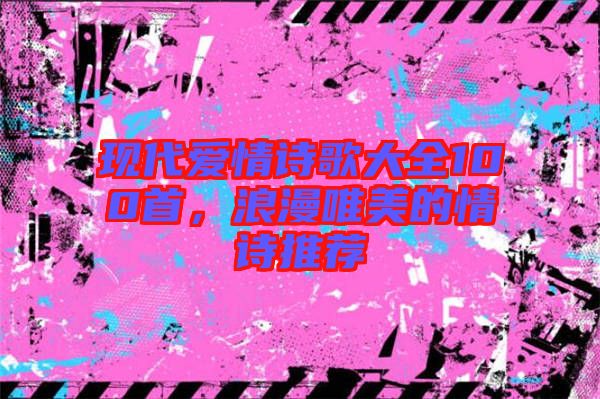 現代愛情詩歌大全100首，浪漫唯美的情詩推薦