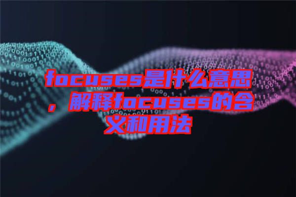 focuses是什么意思，解釋focuses的含義和用法
