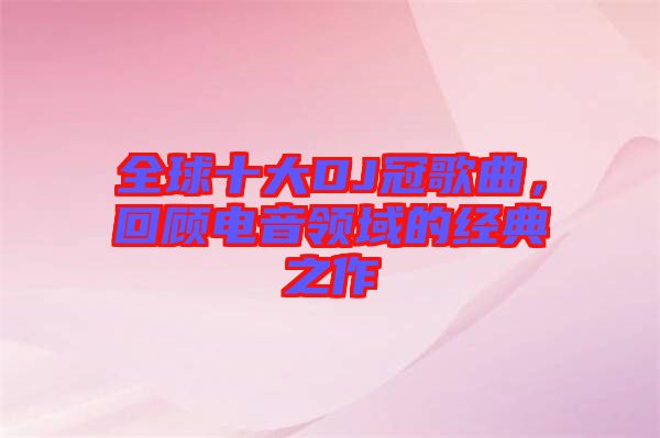 全球十大DJ冠歌曲，回顧電音領(lǐng)域的經(jīng)典之作