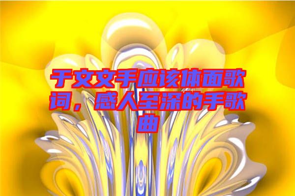 于文文手應(yīng)該體面歌詞，感人至深的手歌曲