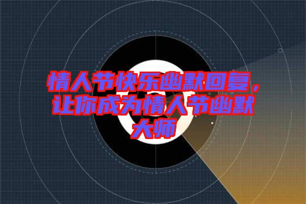 情人節快樂幽默回復，讓你成為情人節幽默大師