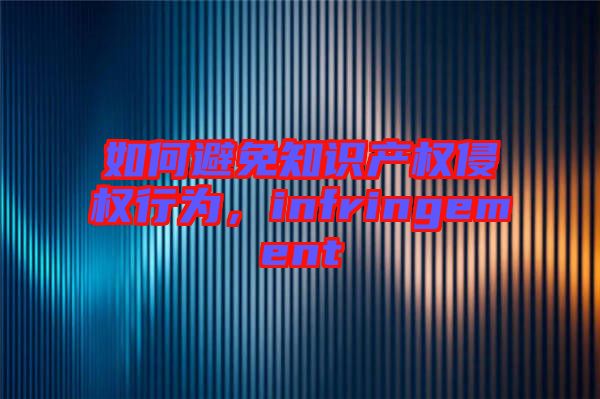 如何避免知識(shí)產(chǎn)權(quán)侵權(quán)行為，infringement