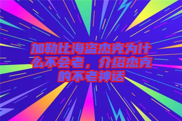 加勒比海盜杰克為什么不會老，介紹杰克的不老神話