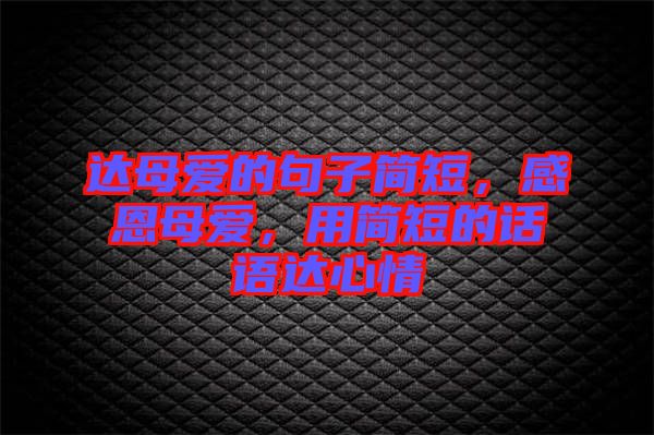 達母愛的句子簡短，感恩母愛，用簡短的話語達心情
