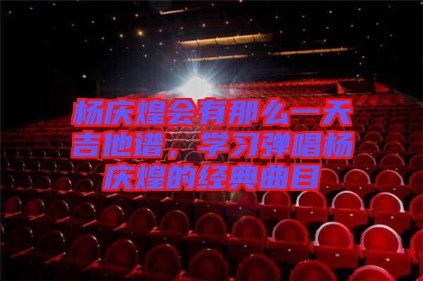 楊慶煌會有那么一天吉他譜，學習彈唱楊慶煌的經典曲目