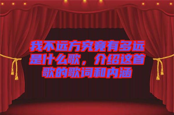 我不遠方究竟有多遠是什么歌，介紹這首歌的歌詞和內涵