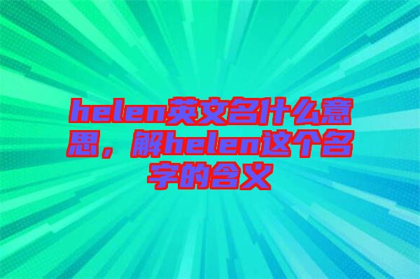 helen英文名什么意思，解helen這個名字的含義