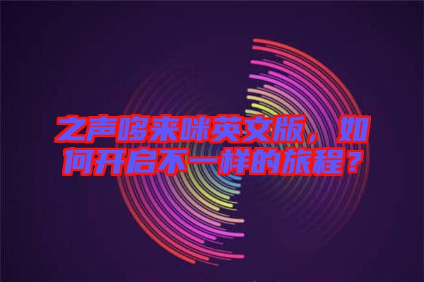 之聲哆來咪英文版，如何開啟不一樣的旅程？
