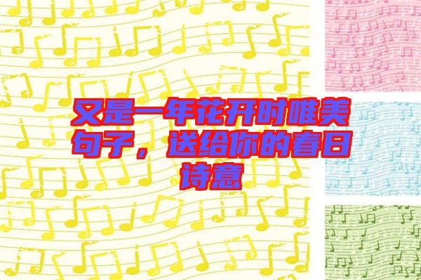 又是一年花開時(shí)唯美句子，送給你的春日詩(shī)意