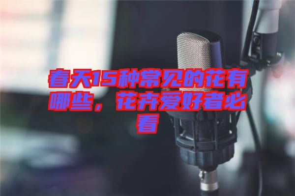 春天15種常見(jiàn)的花有哪些，花卉愛(ài)好者必看