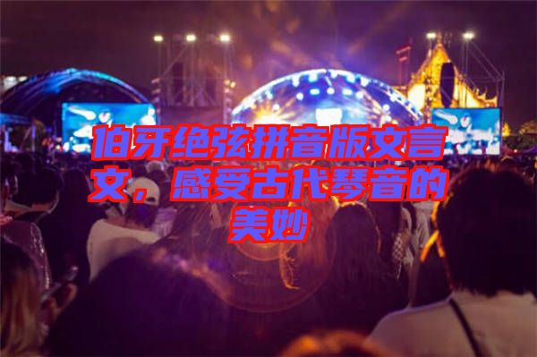 伯牙絕弦拼音版文言文，感受古代琴音的美妙