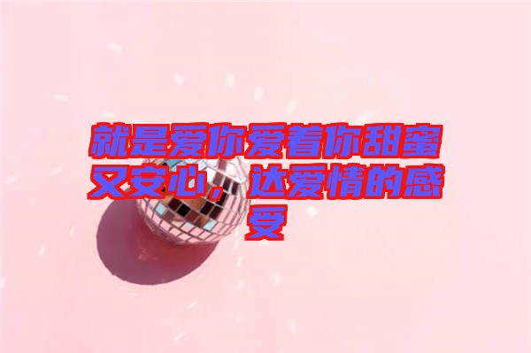 就是愛你愛著你甜蜜又安心，達愛情的感受