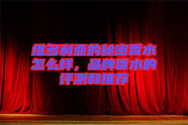 維多利亞的秘密香水怎么樣，品牌香水的評測和推薦