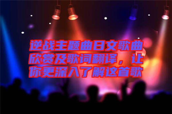 逆戰主題曲日文歌曲欣賞及歌詞翻譯，讓你更深入了解這首歌