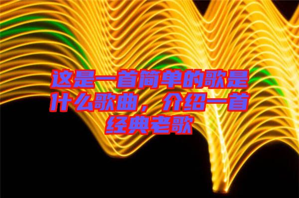 這是一首簡單的歌是什么歌曲，介紹一首經典老歌