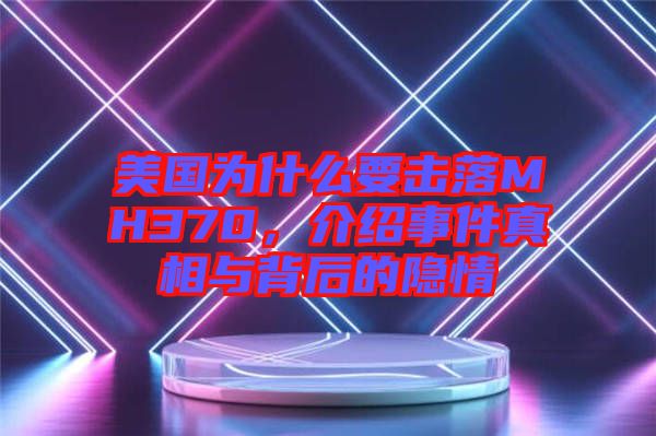美國為什么要擊落MH370，介紹事件真相與背后的隱情