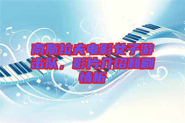 南斯拉夫電影女子游擊隊(duì)，影片介紹和劇情析
