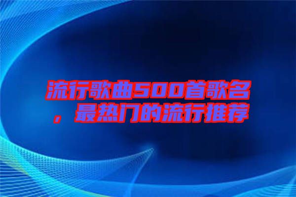 流行歌曲500首歌名，最熱門的流行推薦