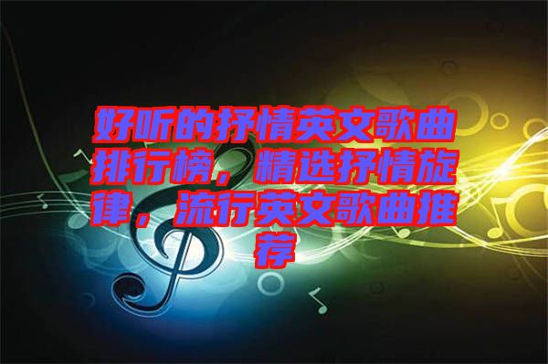 好聽(tīng)的抒情英文歌曲排行榜，精選抒情旋律，流行英文歌曲推薦