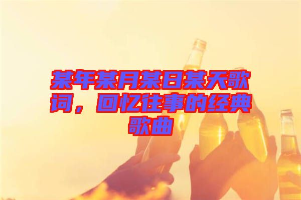 某年某月某日某天歌詞，回憶往事的經典歌曲