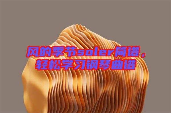 風的季節soler簡譜，輕松學習鋼琴曲譜