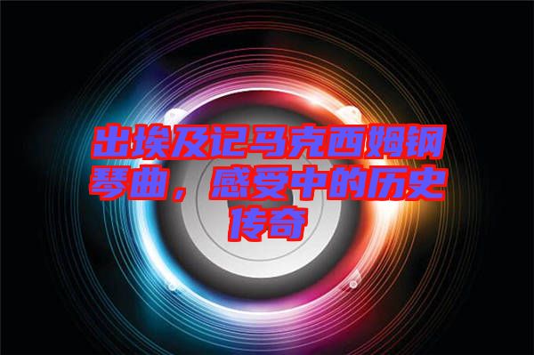 出埃及記馬克西姆鋼琴曲，感受中的歷史傳奇
