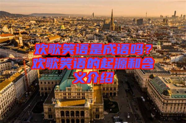 歡歌笑語是成語嗎？歡歌笑語的起源和含義介紹