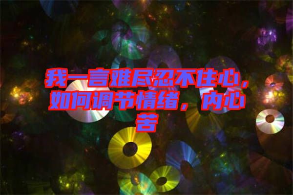我一言難盡忍不住心，如何調節情緒，內心苦