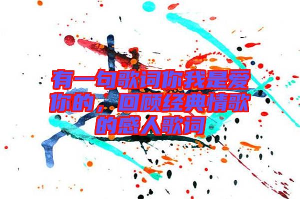 有一句歌詞你我是愛你的，回顧經典情歌的感人歌詞